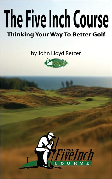 The Five Inch Course: Thinking Your Way To Better Golf