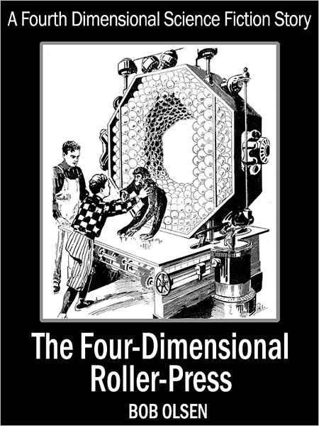 The Four-Dimensional Roller-Press: A Fourth-Dimensional Short Science Fiction Story
