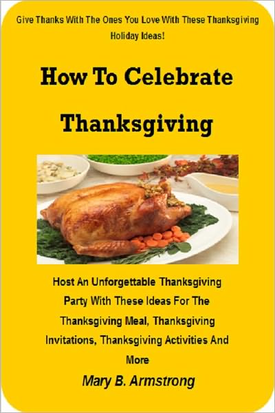 How To Celebrate Thanksgiving; Host An Unforgettable Thanksgiving Party With These Ideas For The Thanksgiving Meal, Thanksgiving Invitations, Thanksgiving Activities And More