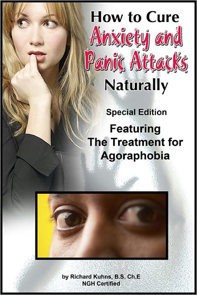 How to Cure Anxiety and Panic Attacks Naturally Special Edition--Featuring the Treatment for Agoraphobia