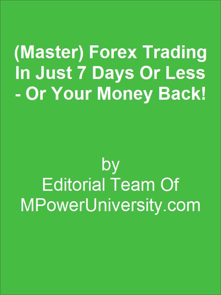 (Master) Forex Trading In Just 7 Days Or Less - Or Your Money Back!