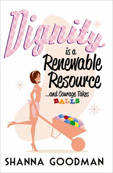Dignity is a Renewable Resource... and Courage Takes Balls