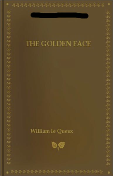 The Golden Face: A Great 'Crook' Romance! A Thriller Classic By William le Queux! AAA+++