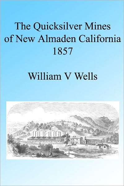 The Quicksilver Mines of New Almaden California 1857, Illustrated