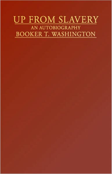 Up From Slavery: An Autobiography! A Biography, African-American Studies Classic By Booker T. Washington! AAA+++