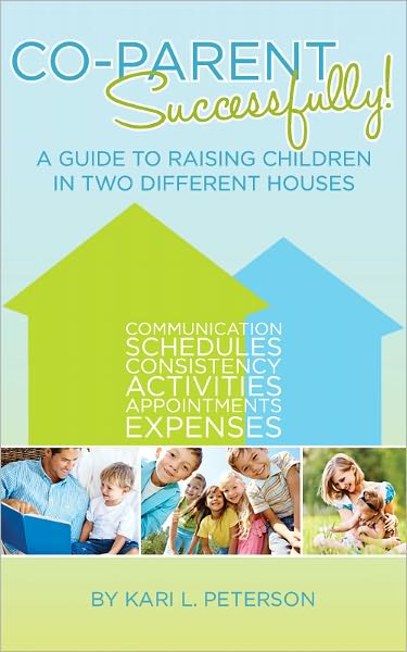 Co-Parent Successfully: A Guide to Raising Children in Two Different Houses