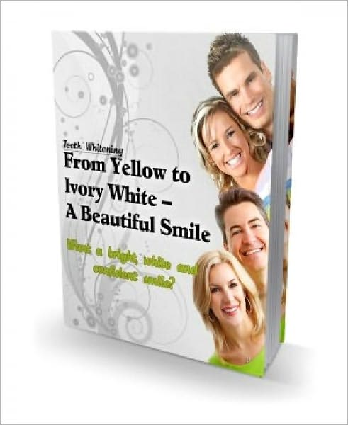 From Yellow To Ivory White – A Beautiful Smile (Teeth whitening) Guide