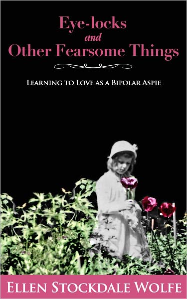 Eye-locks and Other Fearsome Things: Learning to Love as a Bipolar Aspie