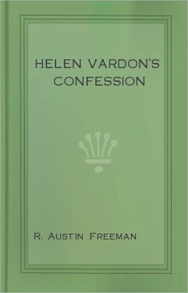 Helen Vardon's Confession: A Mystery/Detective, Fiction and Literature Classic By R. Austin Freeman! AAA+++