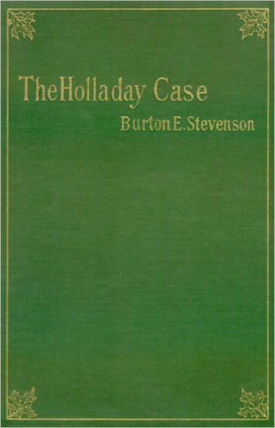The Holladay Case: A Mystery and Detective Classic By Burton E. Stevenson! AAA+++