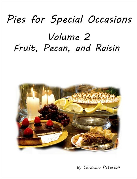 Pies for Special Occasions Volume 2 Fruit, Pecan and Raisin Pies