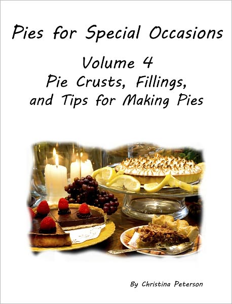 Pies for Special Occasions Volume 4 Crusts, Fillings and Toppings and Tips for Bakers
