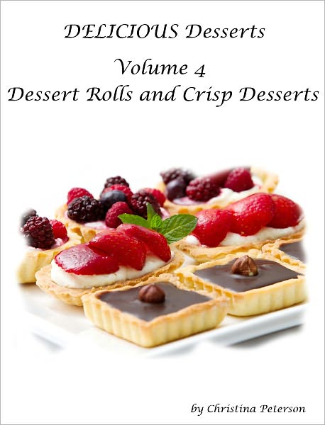 Delicious Desserts Volume 4 Dessert Rolls and Crisp Desserts