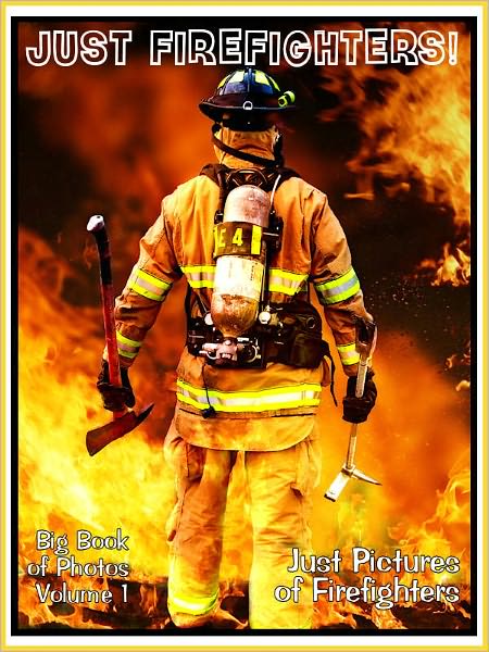 Just Firefighter Photos! Big Book of Photographs & Pictures of Firemen and Firewomen, Vol. 1