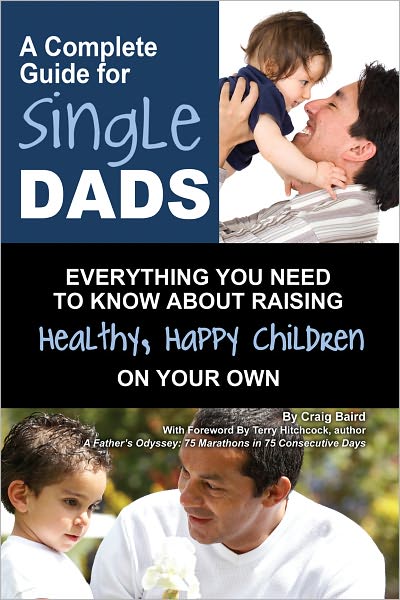 A Complete Guide for Single Dads: Everything You Need to Know About Raising Healthy, Happy Children On Your Own