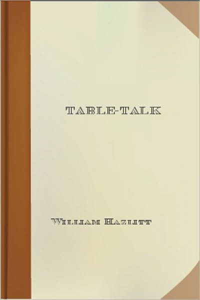 Table-Talk: Essays on Men and Manners! An Etiquette Classic By William Hazlitt! AAA+++