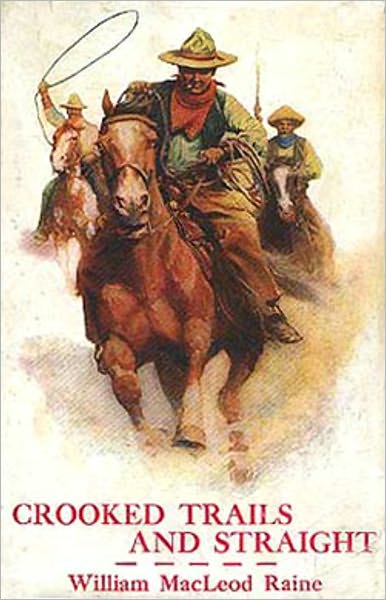 Crooked Trails and Straight: A Western, Fiction and Literature Classic By William MacLeod Raine! AAA+++