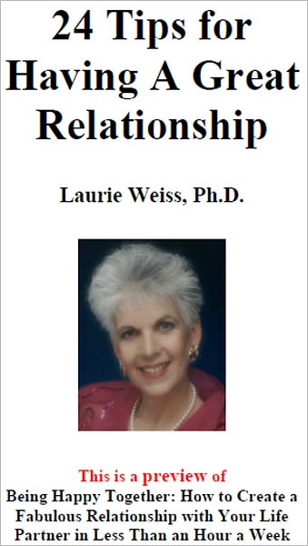 24 Tips for Having A Great Relationship - This is a preview of Being Happy Together: How to Create a Fabulous Relationship with Your Life Partner in Less Than an Hour a Week – By Laurie Weiss, Ph.D., Master Certified Coach
