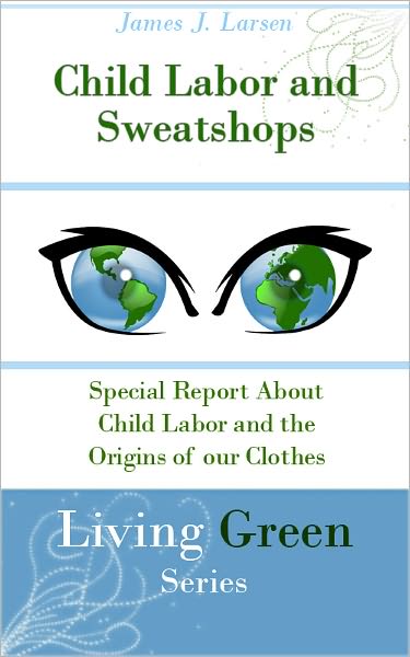 Child Labor and Sweatshops: Special Report about Child Labor and the Origins of our Clothes
