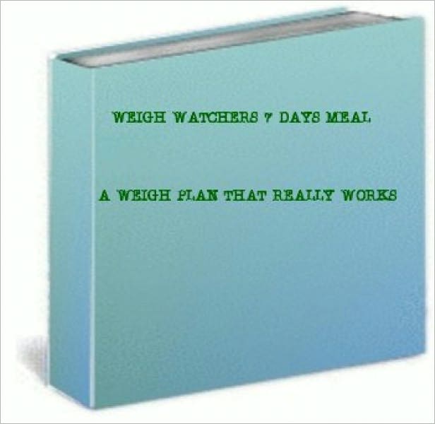 WEIGH WATCHERS 7 DAYS MEAL. PLAN... A WEIGH PLAN THAT REALLY WORKS