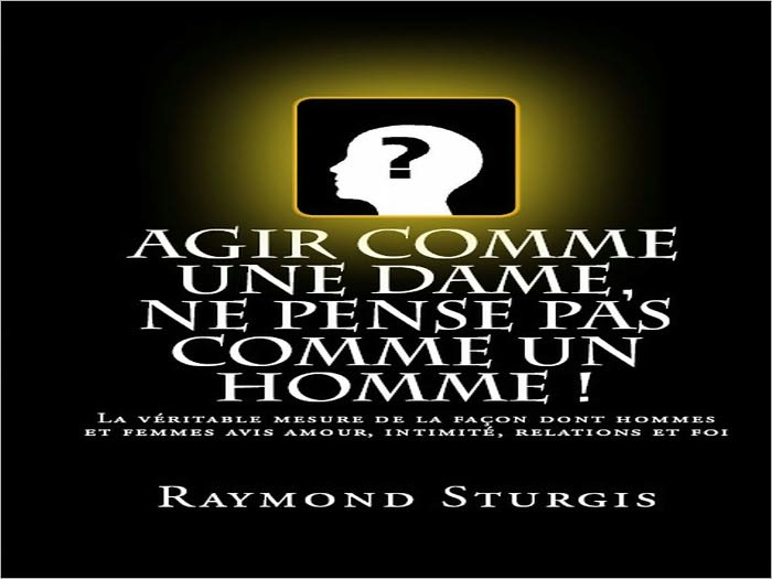 AGIR COMME UNE DAME, NE PENSE PAS COMME UN HOMME! ( La v&eacute;ritable mesure de la fa&ccedil;on dont hommes et femmes avis amour, intimit&eacute;, relations et foi)