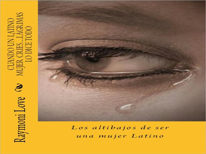 CUANDO UNA MUJER LATINO CRIES….HER L&Aacute;GRIMAS DICE TODO ( Los altibajos de las mujeres latinas)