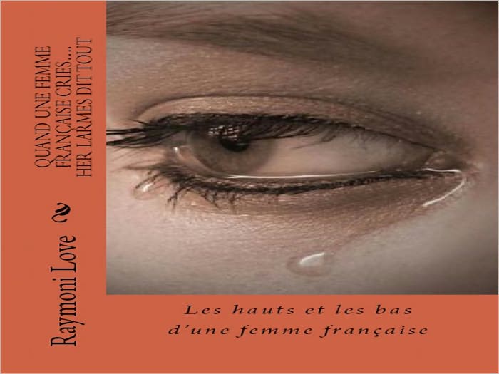 QUAND UNE FEMME FRAN&Ccedil;AISE PLEURE …..SES LARMES DIT TOUT ( Les hauts et les bas d'&ecirc;tre une femme fran&ccedil;aise)