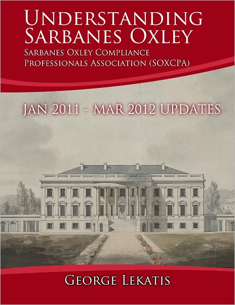 Sarbanes Oxley Ebook: Understanding Sarbanes Oxley. Updates, January 2011 to March 2012
