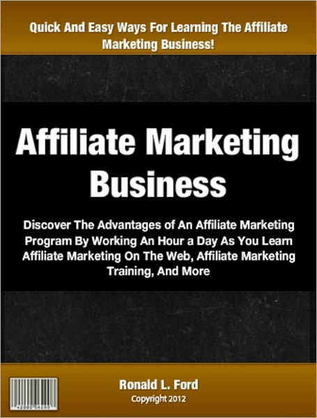 Affiliate Marketing Business: Discover The Advantages of An Affiliate Marketing Program By Working An Hour a Day As You Learn Affiliate Marketing On The Web, Affiliate Marketing Training, And More