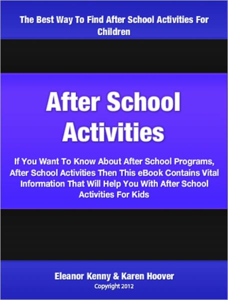 After School Activities: If You Want To Know About After School Programs, After School Activities Then This eBook Contains Vital Information That Will Help You With After School Activities For Kids