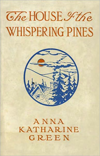 The House of the Whispering Pines: A Fiction and Literature, Mystery/Detective Classic Anna Katharine Green! AAA+++