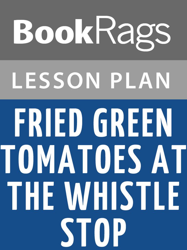 Fried Green Tomatoes at the Whistle Stop Cafe Lesson Plans
