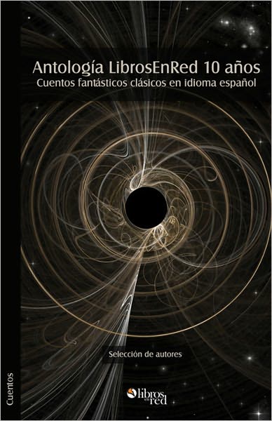 Antolog&iacute;a LibrosEnRed 10 a&ntilde;os. Cuentos fant&aacute;sticos cl&aacute;sicos en idioma espa&ntilde;ol