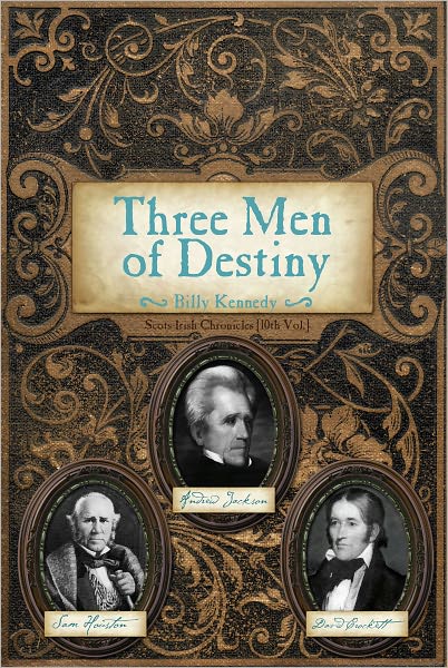 Three Men of Destiny: Andrew Jackson, Sam Houston and David Crockett