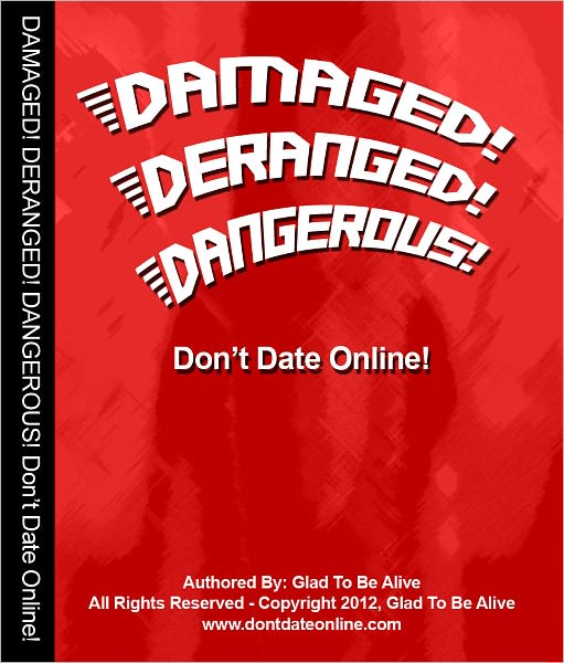 Don't Date Online! Damaged! Deranged! Dangerous!