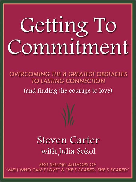 GETTING TO COMMITMENT: OVERCOMING THE 8 GREATEST OBSTACLES TO LASTING CONNECTION (AND FINDING THE COURAGE TO LOVE)
