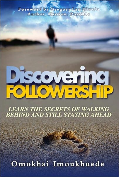 Discovering Followership : Learn The Secrets To Walking Behind and Still Staying Ahead