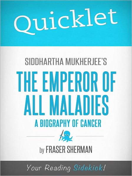 Quicklet on Siddhartha Mukherjee's The Emperor of All Maladies: A Biography of Cancer