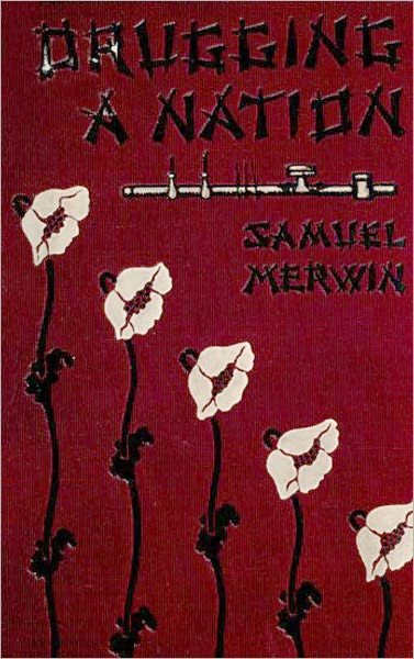 Drugging a Nation: The Story of China and the Opium Curse! A Non- Fiction Classic By Samuel Merwin! AAA+++