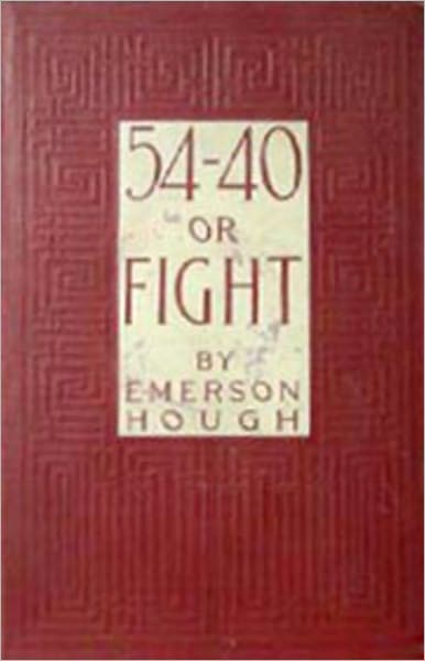 54-40 or Fight: An Adventure and Western Classic By Emerson Hough! AAA+++