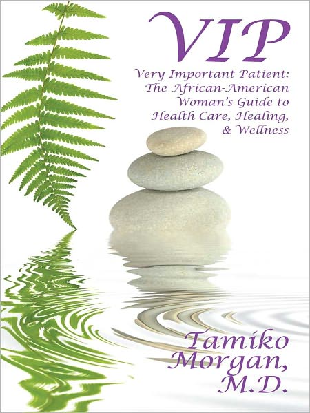 VIP Very Important Patient:The African-American Woman’s Guide to Health Care, Healing, & Wellness