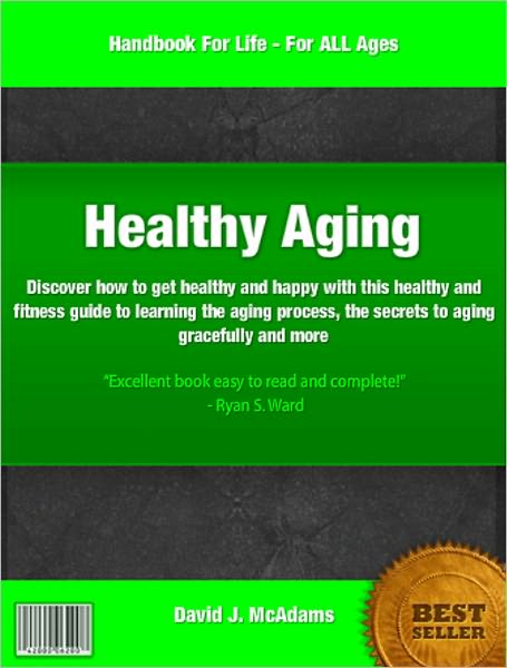 Healthy Aging: Discover how to get healthy and happy with this healthy and fitness guide to learning the aging process, the secrets to aging gracefully and more