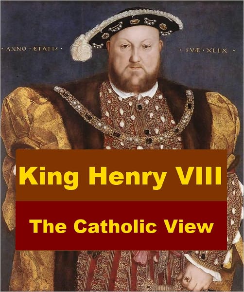 King Henry VIII - The Catholic View