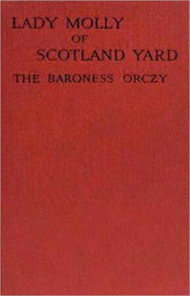 Lady Molly of Scotland Yard: A Mystery and Detective Classic By Baroness Emmuska Orczy! AAA+++