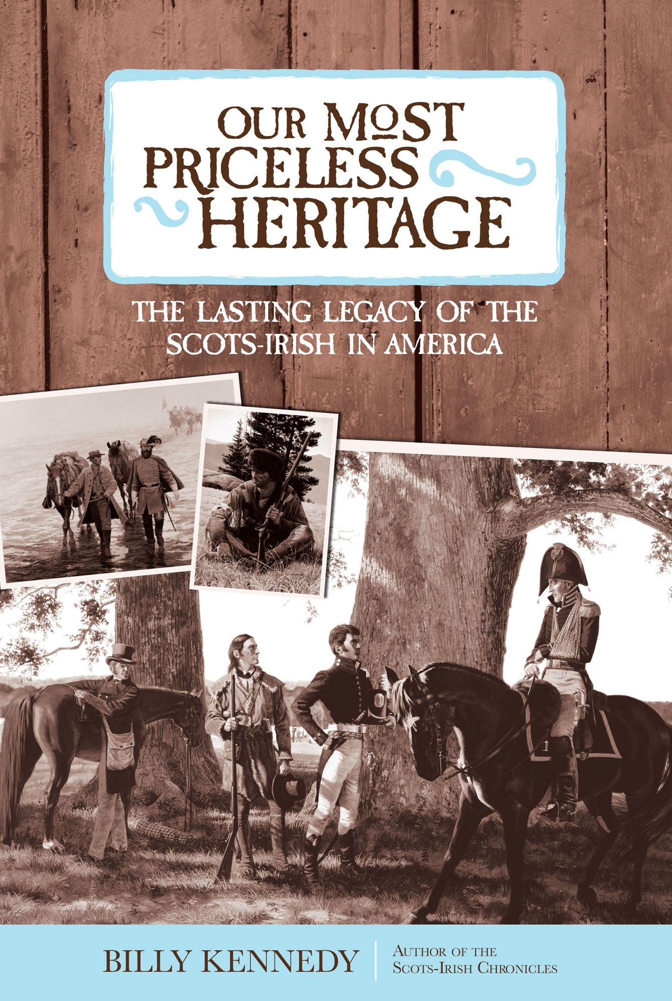 Our Most Priceless Heritage: The Lasting Legacy of the Scots-irish in America