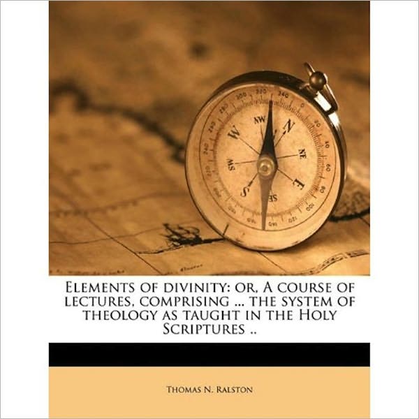 ELEMENTS OF DIVINITY: A Concise And Comprehensive View Of Bible Theology