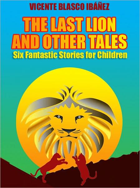 The Last Lion and Other Tales: Six Fantastic Stories for Children