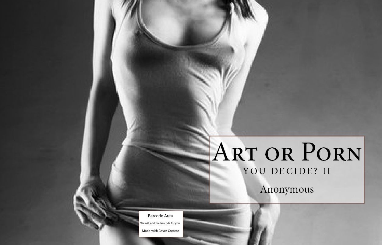 Nudes: Art or Porn You Decide? II ( sex, porn, real porn, BDSM, bondage, oral, anal, erotic, erotica, xxx, gay, lesbian, handjob, blowjob, erotic sex stories, shemale, nudes Sex Manga Anime Erotic Fetish )