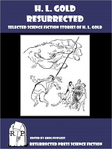 H. L. Gold Resurrected: Selected Science Fiction Stories of H. L. Gold