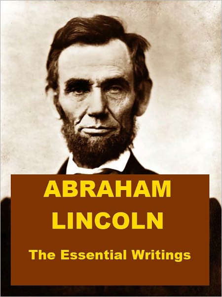 Abraham Lincoln - The Essential Writings